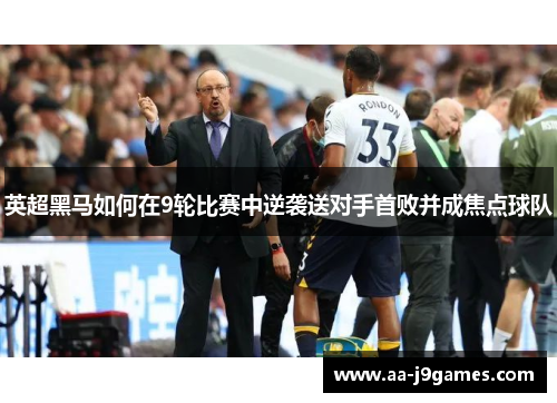 英超黑马如何在9轮比赛中逆袭送对手首败并成焦点球队 英超黑马如何在9轮比赛中逆袭送对手首败并成焦点球队