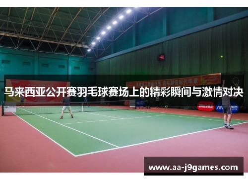 马来西亚公开赛羽毛球赛场上的精彩瞬间与激情对决 马来西亚公开赛羽毛球赛场上的精彩瞬间与激情对决