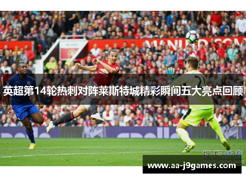 英超第14轮热刺对阵莱斯特城精彩瞬间五大亮点回顾