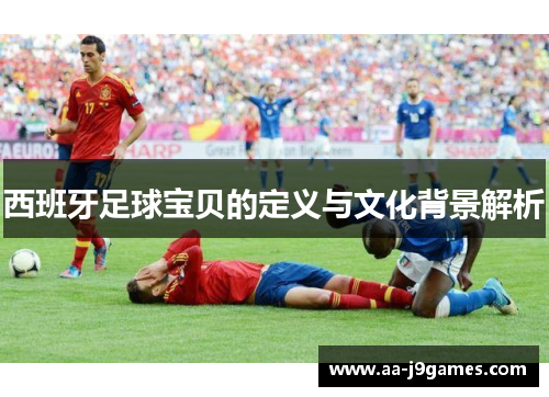 西班牙足球宝贝的定义与文化背景解析