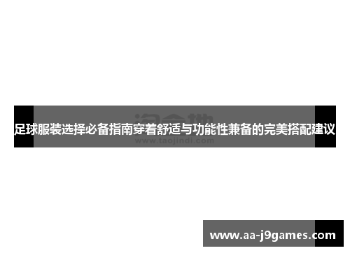足球服装选择必备指南穿着舒适与功能性兼备的完美搭配建议