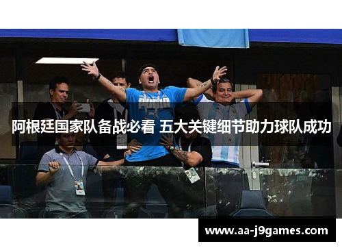 阿根廷国家队备战必看 五大关键细节助力球队成功