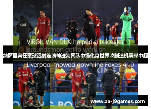 纳萨里奥任意球远射连演神迹河南队中场化身世界波制造机震撼中超