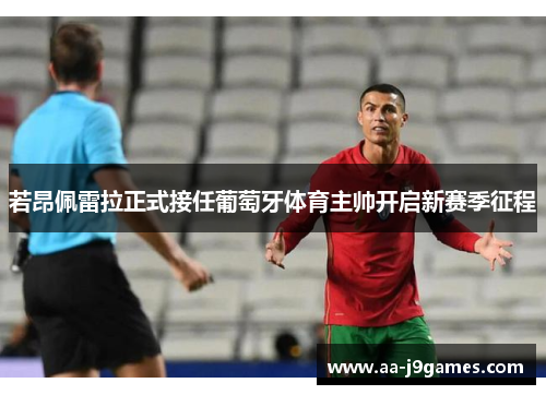 若昂佩雷拉正式接任葡萄牙体育主帅开启新赛季征程 若昂佩雷拉正式接任葡萄牙体育主帅开启新赛季征程