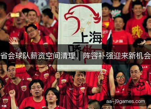 省会球队薪资空间清理，阵容补强迎来新机会